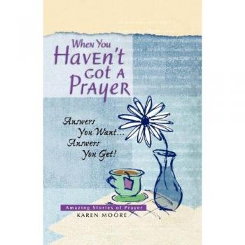 When You Haven't Got a Prayer: Answers You Want... Answers You Get!