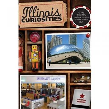 Illinois Curiosities: Quirky Characters, Roadside Oddities & Other Offbeat Stuff