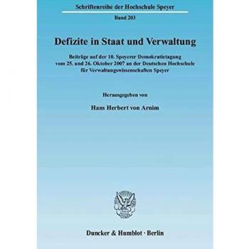 Defizite in Staat und Verwaltung.: Beiträge auf der 10. Speyerer Demokratietagung vom 25. und 26. Oktober 2007 an der Deutschen Hochschule für ...