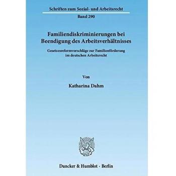 Familiendiskriminierungen bei Beendigung des Arbeitsverhältnisses.: Gesetzesreformvorschläge zur Familienförderung im deutschen Arbeitsrecht.