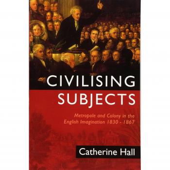 Civilising Subjects: Metropole and Colony in the English Imagination 1830 - 1867