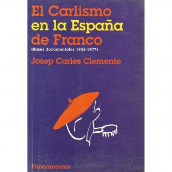 El carlismo en la España de Franco : bases documentales, 1936-1977
