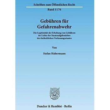Gebühren für Gefahrenabwehr.: Die Legitimität der Erhebung von Gebühren im Lichte der Staatsaufgabenlehre des freiheitlichen Verfassungsstaates.