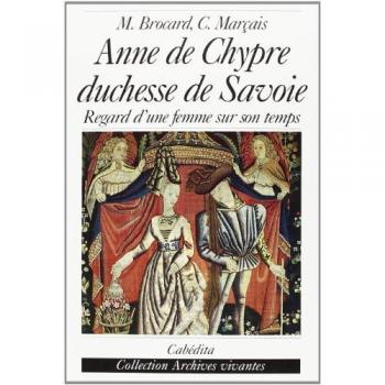 Biographie d'Anne de Chypre, Duchesse de Savoie - Michèle Brocard et Catherine Marçais