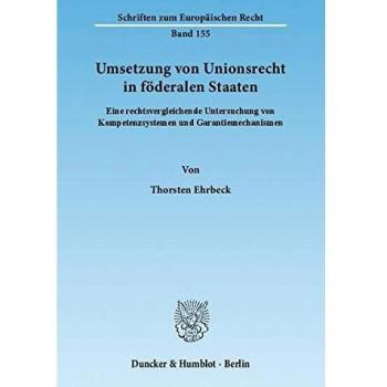 Umsetzung von Unionsrecht in föderalen Staaten.: Eine rechtsvergleichende Untersuchung von Kompetenzsystemen und Garantiemechanismen.