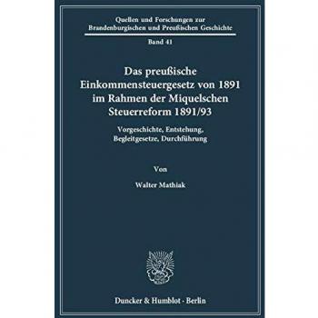Das preußische Einkommensteuergesetz von 1891 im Rahmen der Miquelschen Steuerreform 1891-93.: Vorgeschichte, Entstehung, Begleitgesetze, ... Brandenburgischen und Preußischen Geschichte)