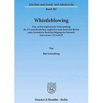 Whistleblowing.: Eine rechtsvergleichende Untersuchung des US-amerikanischen, englischen und deutschen Rechts unter besonderer Berücksichtigung des ... zum Sozial- und Arbeitsrecht, Band 305)