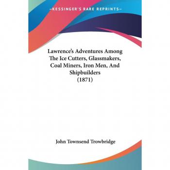 Lawrence's Abenteuer: Eisk Cutter, Glasmacher, Kohlenarbeiter, Eisenmänner und Schiffbauer (1871)