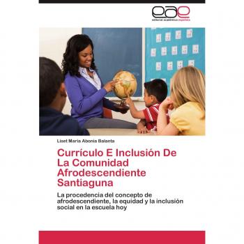 Currículo E Inclusión De La Comunidad Afrodescendiente Santiaguna: La procedencia del concepto de afrodescendiente, la equidad y la inclusión social en la escuela hoy