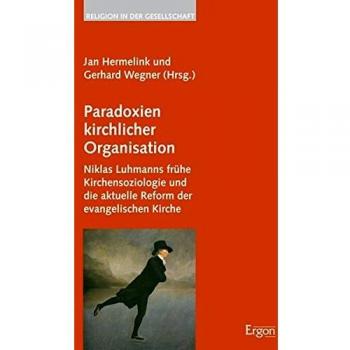 Paradoxien kirchlicher Organisation: Niklas Luhmanns frühe Kirchensoziologie und die aktuelle Reform der evangelischen Kirche: Niklas Luhmanns Fruhe ...