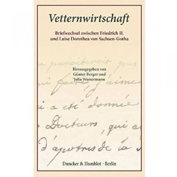 Vetternwirtschaft.: Briefwechsel zwischen Friedrich II. und Luise Dorothea von Sachsen-Gotha. Aus dem Französischen übersetzt.