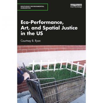 Eco-Performance and Spatial Justice: Art for Sustainable Change in the US