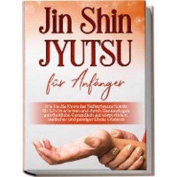 Jin Shin Jyutsu für Anfänger: Ganzheitliche Gesundheit durch Heilströmen