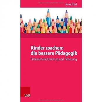 Kinder coachen: die bessere Pädagogik. Professionelle Erziehung und Betreuung