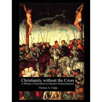 Christianity without the Cross: A History of Salvation in Oneness Pentecostalism