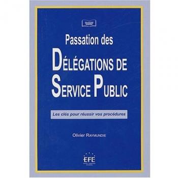 Passation des délégations de service public les clés pour réussir vos procédures: LES CLÉS POUR RÉUSSIR VOS PROCÉDURES.