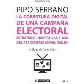 Cobertura digital de una campaña electoral,La: Estrategia, narrativas y uso del periodismo móvil - Serrano Blanquer Pipo