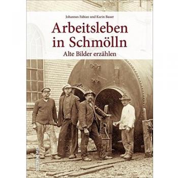 Das Arbeitsleben in Schmölln in historischen Ansichten. Rund 160 zumeist unveröffentlichte Fotografien dokumentieren den Arbeitsalltag der Vergangenheit: Alte Bilder erzählen