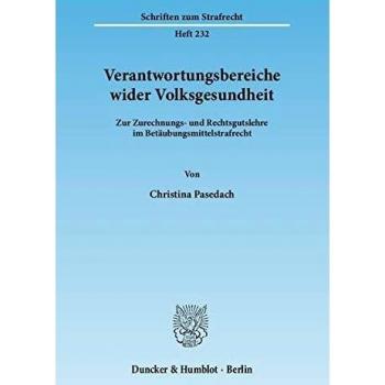 Verantwortungsbereiche wider Volksgesundheit.: Zur Zurechnungs- und Rechtsgutslehre im Betäubungsmittelstrafrecht.: Zur Zurechnungs- und ...