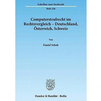 Computerstrafrecht im Rechtsvergleich  Deutschland, sterreich, Schweiz.