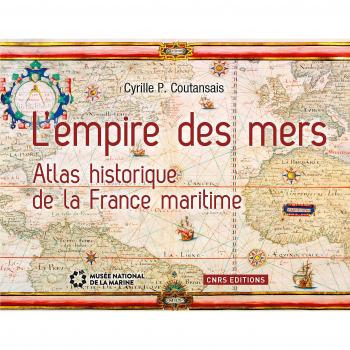 L'Empire des mers. Atlas historique de la France maritime