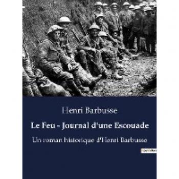 Le Feu - Journal d'une Escouade: Ein bewegendes historisches Meisterwerk von Henri Barbusse