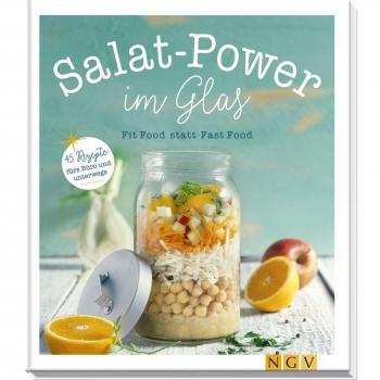 Power-Salate im Glas: Fit Food statt Fast Food - 45 Rezepte für Büro und unterwegs