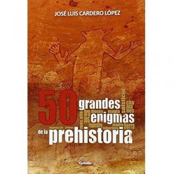 50 Grandes Enigmas De La Prehistoria: 12 - José Luis Cardero
