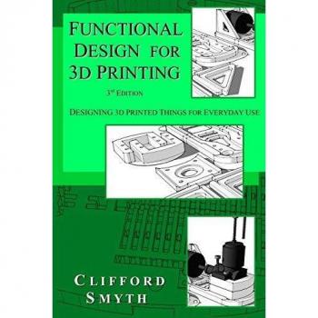 Functional Design for 3D Printing: Designing 3d printed things for everyday use - 3rd edition