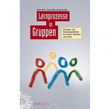 Lernprozesse in Gruppen: Planungs- und Handlungsleitfaden für Trainer, Dozenten und Lehrer