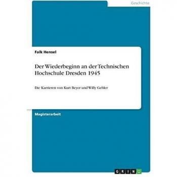 Der Wiederbeginn an der Technischen Hochschule Dresden 1945: Die Karrieren von Kurt Beyer und Willy Gehler