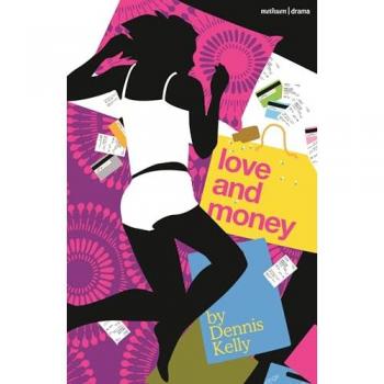Love and Money: A Modern Play by Dennis Kelly