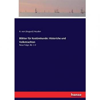 Blätter für Kostümkunde: Historiche und Volkstrachten: Neue Folge, Bd. 1-3