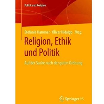 Religion, Ethik und Politik: Auf der Suche nach der guten Ordnung