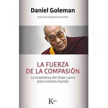 La fuerza de la compasión: La enseñanza del Dalai Lama para nuestro mundo - Daniel Goleman