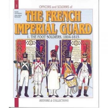 The French Imperial Guard 1804-1815: The Foot Soldiers