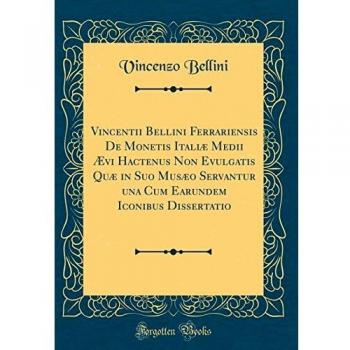 Vincentii Bellini Ferrariensis de Monetis Italiæ Medii Ævi Hactenus Non Evulgatis Quæ in Suo Musæo Servantur Una Cum Earundem Iconibus Dissertatio