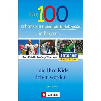 Die 100 schönsten Familien-Erlebnisse in Bayern... die Ihre Kids lieben werden