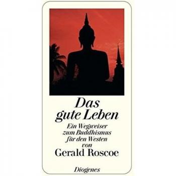 Das gute Leben: Ein Wegweiser zum Buddhismus für den Westen