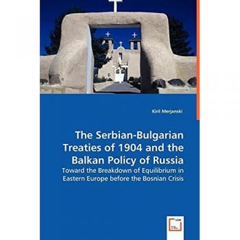 The Serbian-Bulgarian Treaties of 1904 and the Balkan Policy of Russia: Toward the Breakdown of Equilibrium in Eastern Europe before the Bosnian Crisis