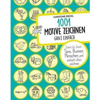 1001 Motive zeichnen – ganz einfach: Schritt für Schritt Tiere, Blumen, Menschen und einfach alles zeichnen