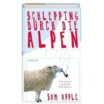 Schlepping durch die Alpen: Ein alternatives Reisebuch von Sam Apple