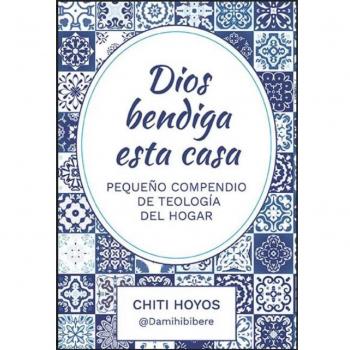 Dios Bendiga Esta Casa: Pequeño Compendio de Teología del Hogar