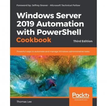 Windows Server 2019 Automation with PowerShell Cookbook: Powerful ways to automate and manage Windows administrative tasks, 3rd Edition