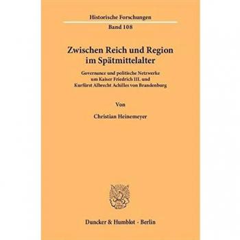 Zwischen Reich und Region im Spätmittelalter.: Governance und politische Netzwerke um Kaiser Friedrich III. und Kurfürst Albrecht Achilles von Brandenburg.