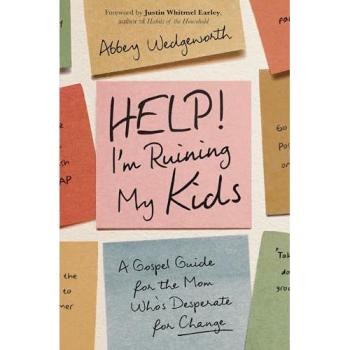 Help! I'm Ruining My Kids: A Gospel Parenting Guide for Moms Seeking Transformation
