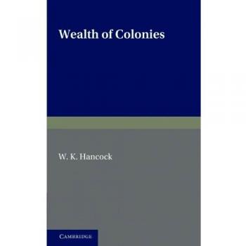Wealth of Colonies: The Marshall Lectures, Delivered at Cambridge on 17 and 24 February 1950