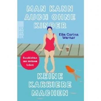 Ella Carina Werner - Man kann auch ohne Kinder keine Karriere machen: Geschichten aus meinem Leben