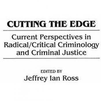 Cutting the Edge: Current Perspectives in Radical/Critical Criminology and Criminal Justice