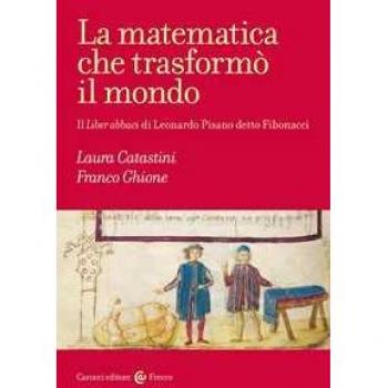 Matematica che trasformò il mondo - Il Liber abbaci di Leonardo Pisano detto Fibonacci